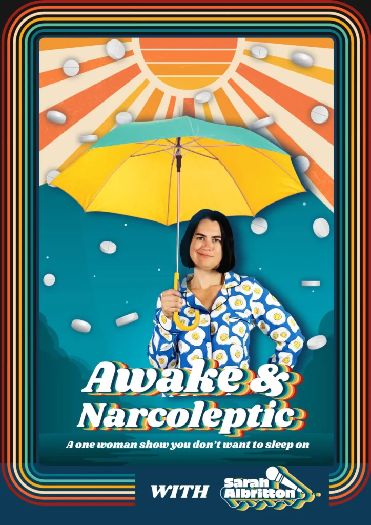 A woman stands in a shirt with daisies on it. She has an umbrella in her hand and it is raining large pills from a sun above her head. The text below reads "Awake and Narcoleptic, a one woman show you don't want to sleep on with Sarah Albritton."